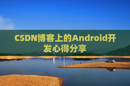 CSDN博客上的Android开发心得分享